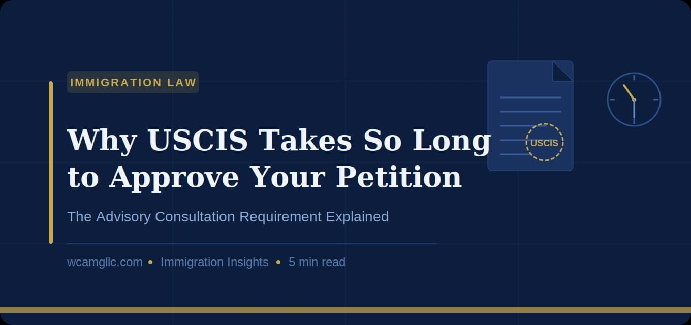 Why USCIS Takes So Long to Approve Your Petition: The Advisory Consultation Requirement Explained